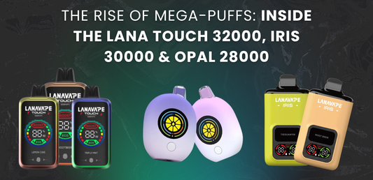 The Rise of Mega-Puffs: Inside the LANA Touch 32000, Iris 30000 & Opal 28000